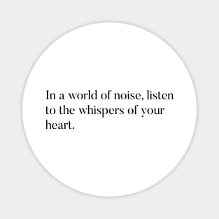 In a world of noise, listen to the whispers of your heart Magnet